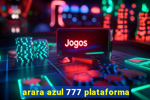 arara azul 777 plataforma